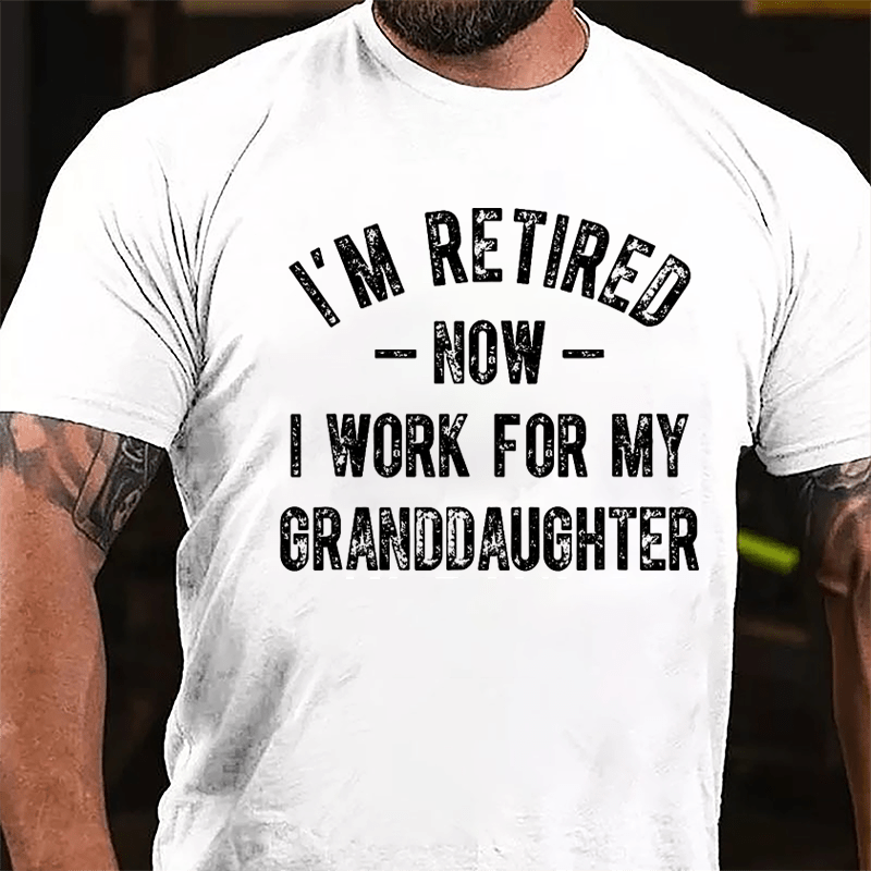 I'm Retired Now I Work For My Granddaughter Cotton T-shirt