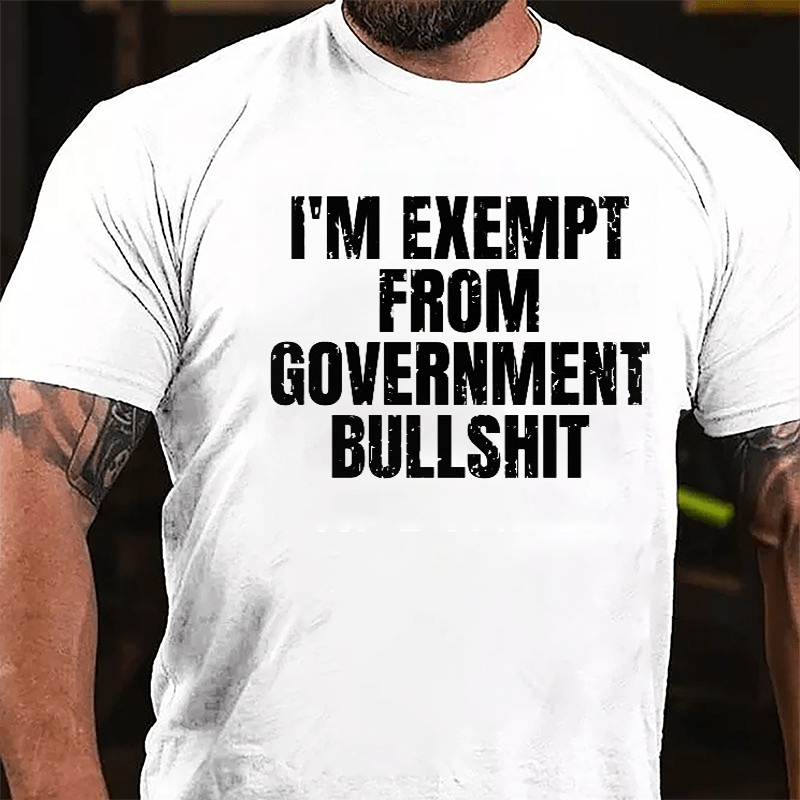 I'm Exempt From Government Bullshit Cotton T-shirt