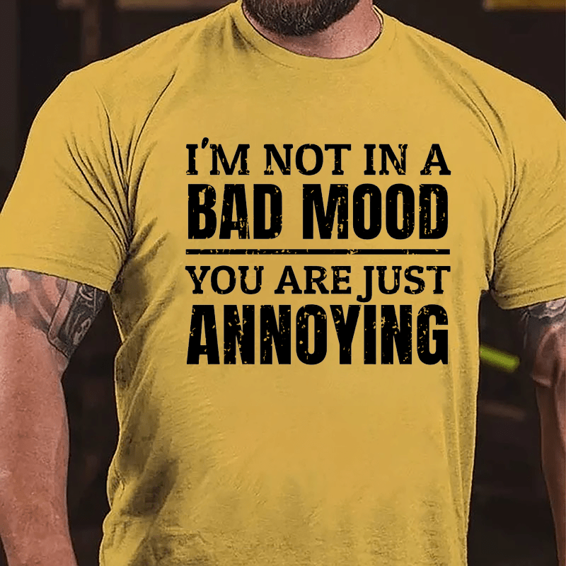 I'm Not In A Bad Mood You Are Just Annoying Cotton T-shirt