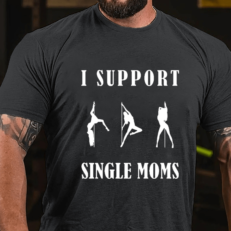 I Support Single Moms Stripper Pole Dancers Cotton T-shirt