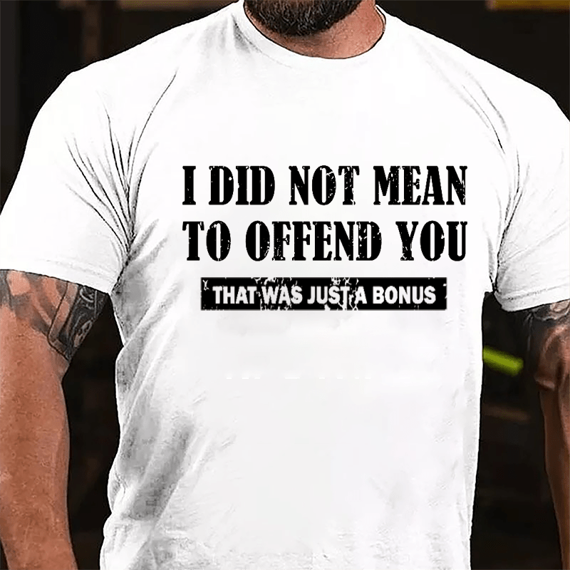I Did Not Mean To Offend You That Was Just A Bonus Cotton T-shirt
