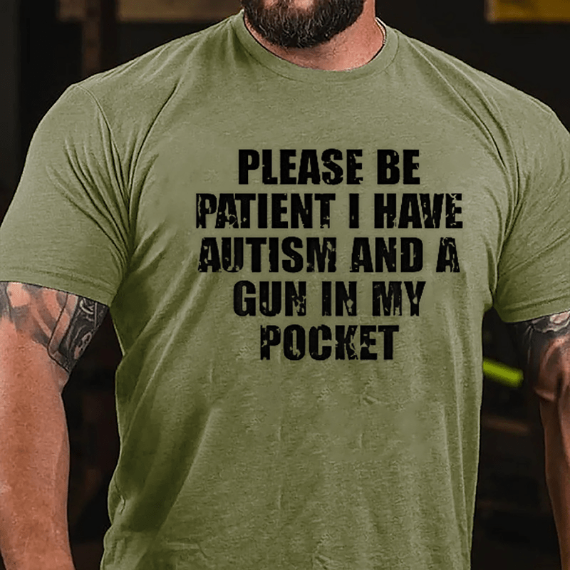 Please Be Patient I Have Autism And A Gun In My Cotton T-shirt (Free Customization)