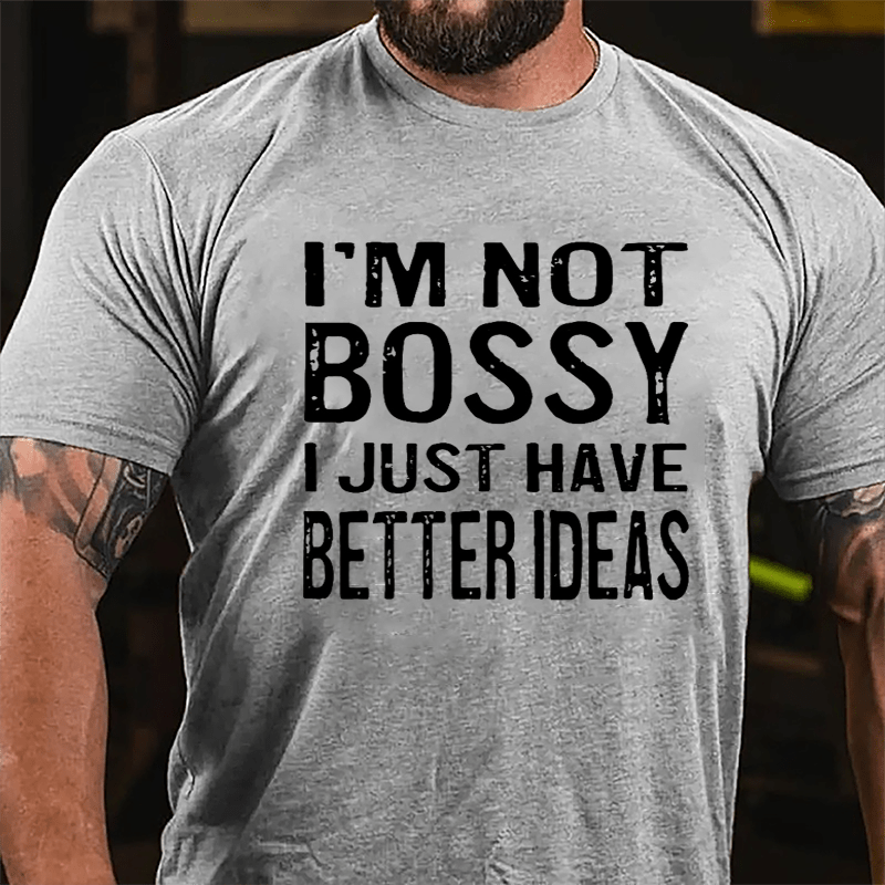 I'm Not Bossy I Just Have Better Ideas Cotton T-shirt
