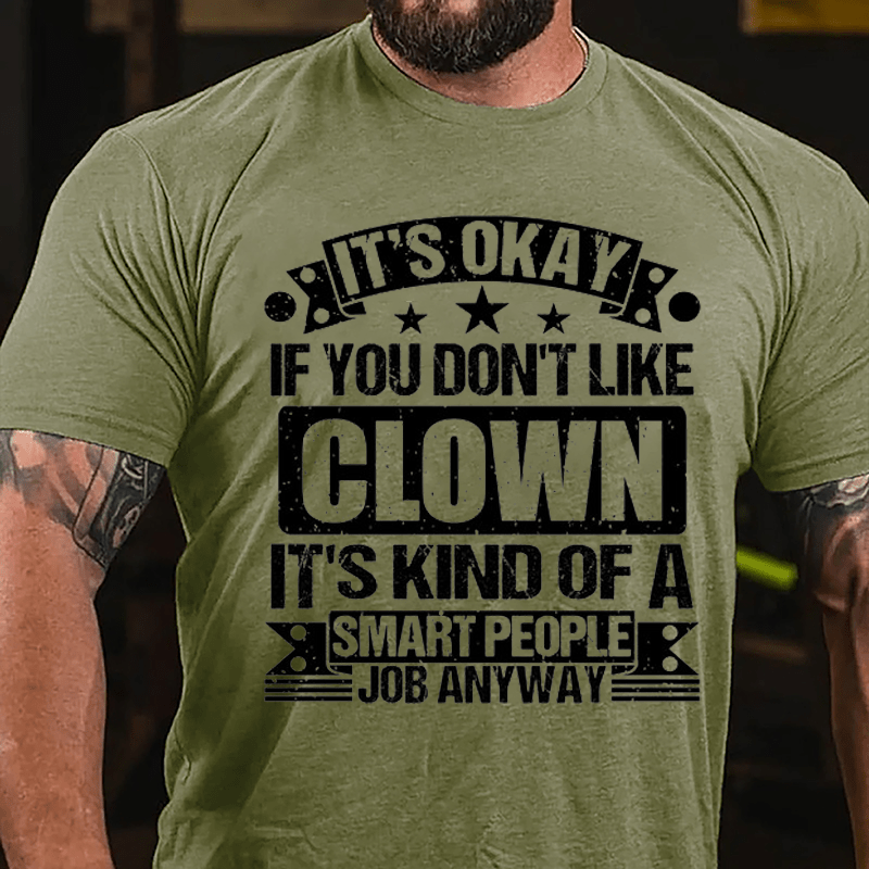 It's OKAY If You Don't Like Clown It's Kind Of A Smart People Job Anyway Cotton T-shirt