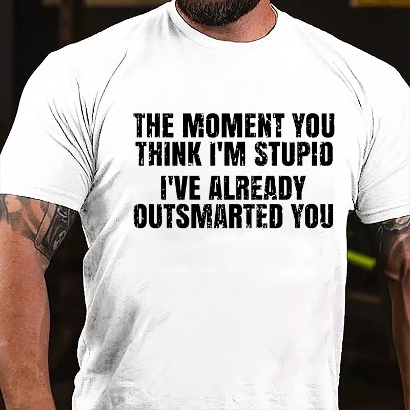 The Moment You Think I'm Stupid I've Already Outsmarted You Cotton T-shirt