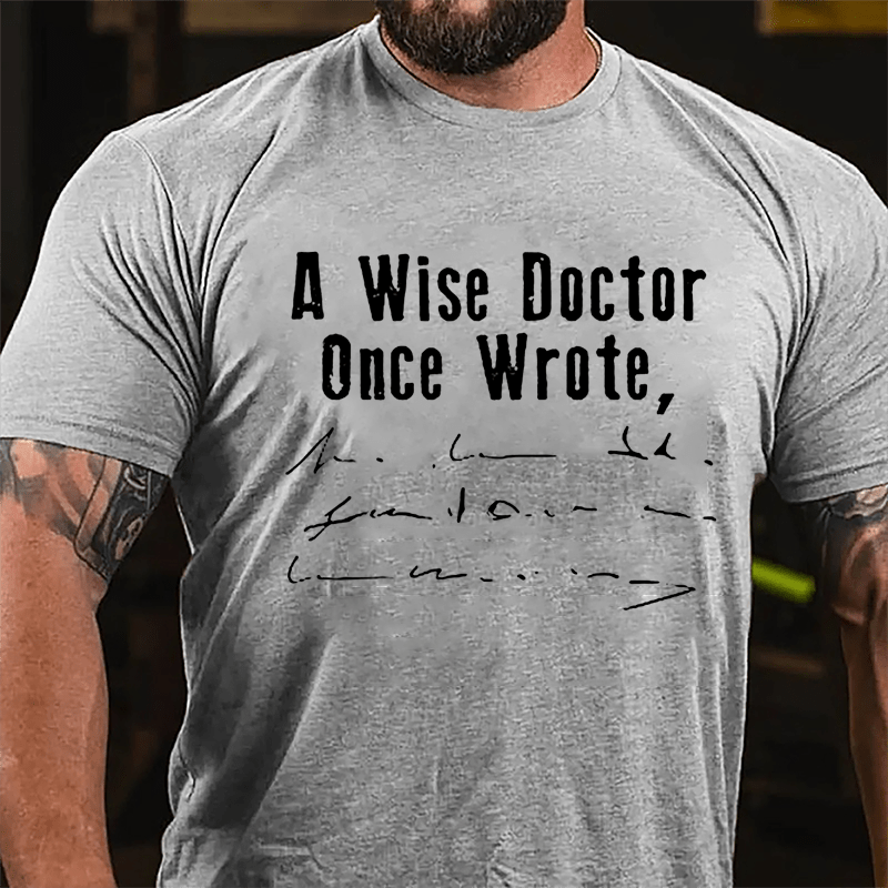 A Wise Doctor Once Wrote Cotton T-shirt (Free Customization)