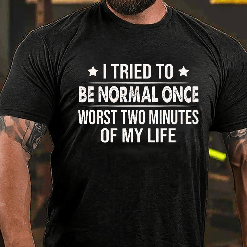 I Tried To Be Normal Once Worst Two Minutes Of My Life Cotton T-shirt