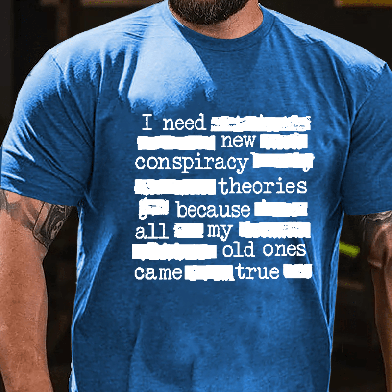I Need New Conspiracy Theories Because All My Old Ones Came True Funny Print Cotton T-shirt