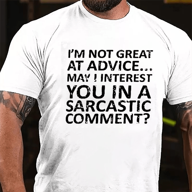 I'm Not Great At Advice May I Interest You In A Sarcastic Comment Cotton T-shirt