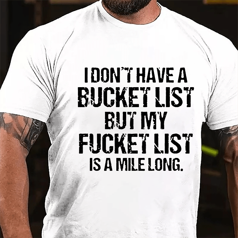 I Don't Have A Bucket List But My Fucket List Is A Mile Long Funny Cotton T-shirt
