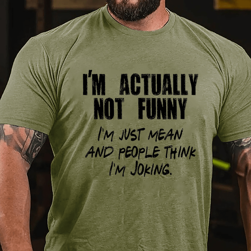 I'm Actually Not Funny I'm Just Mean And People Think I'm Joking Cotton T-shirt