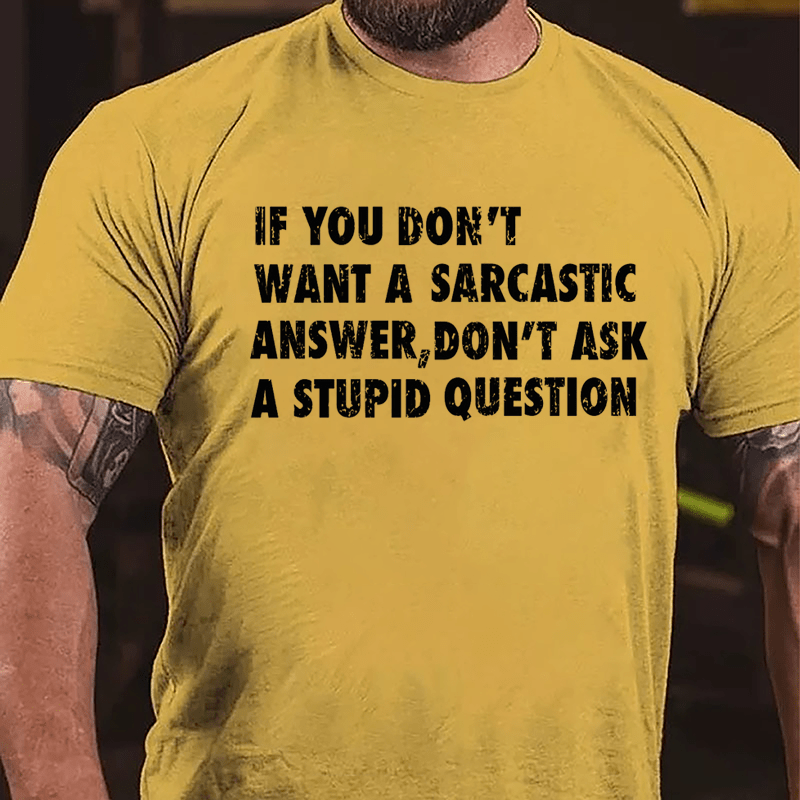 If You Don't Want A Sarcastic Answer Don't Ask A Stupid Question Funny Cotton T-shirt