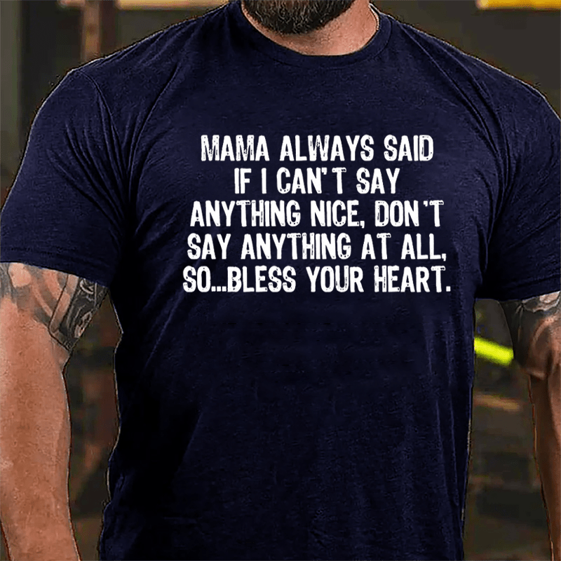 Mama Always Said If I Can't Say Anthing Nice Don't Say Anything At All So Bless Your Heart Cotton T-shirt