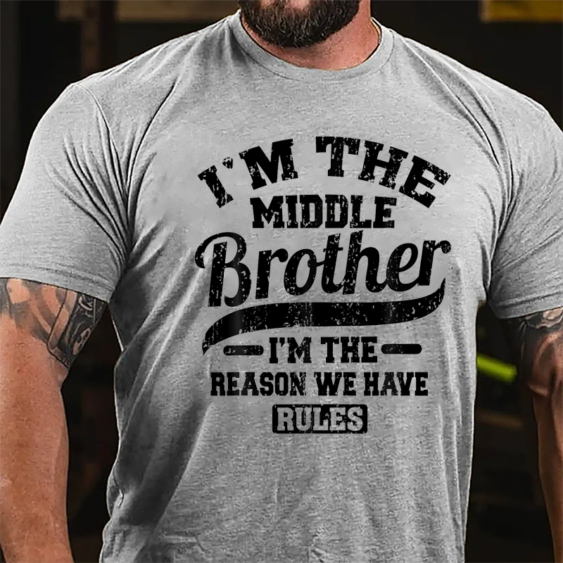 I'm The Middle Brother I'm The Reason We Have Rules Cotton T-shirt
