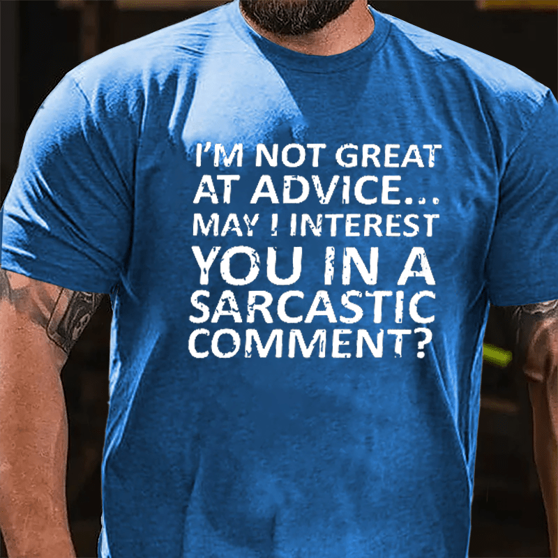 I'm Not Great At Advice May I Interest You In A Sarcastic Comment Cotton T-shirt