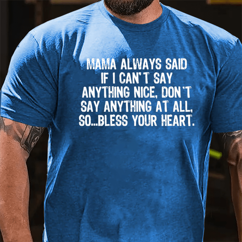 Mama Always Said If I Can't Say Anthing Nice Don't Say Anything At All So Bless Your Heart Cotton T-shirt