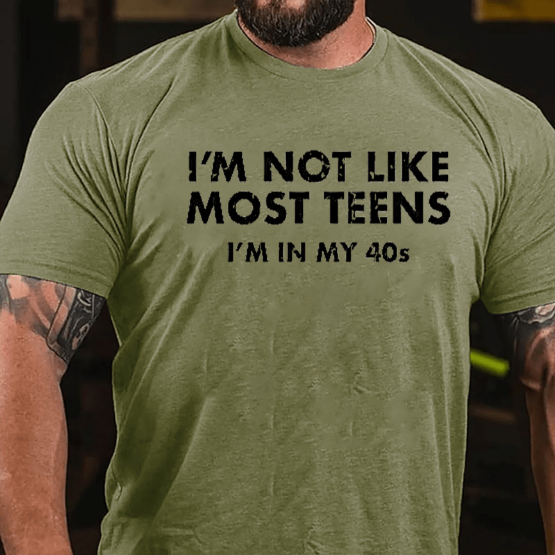 I'm Not Like Most Teens I'm In My 40s Cotton T-shirt