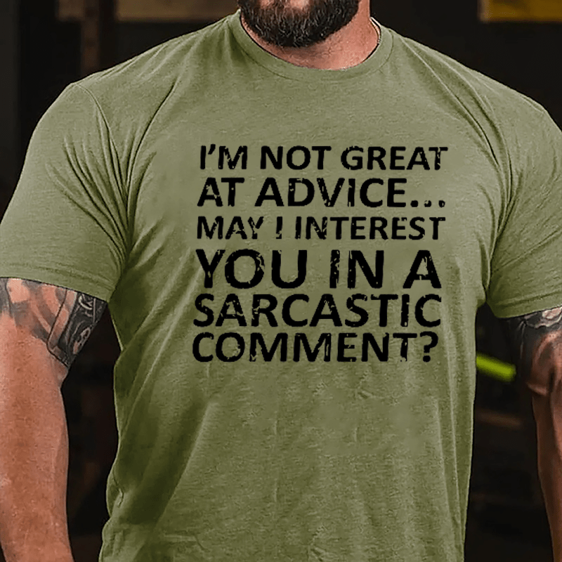 I'm Not Great At Advice May I Interest You In A Sarcastic Comment Cotton T-shirt