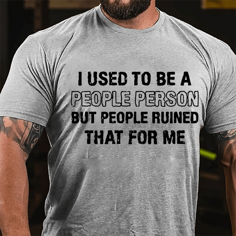 I Used To Be A People Person But People Ruined That For Me Cotton T-shirt