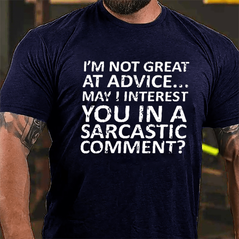 I'm Not Great At Advice May I Interest You In A Sarcastic Comment Cotton T-shirt