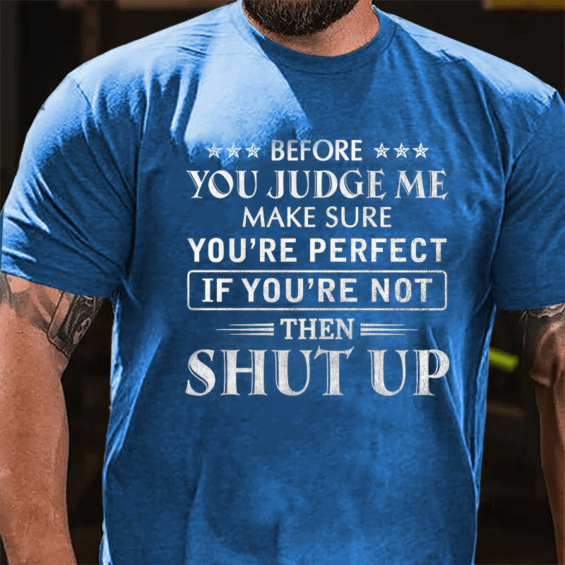 Men's Before You Judge Me Make Sure You're Perfect If You're Not Then Shut Up Cotton T-shirt