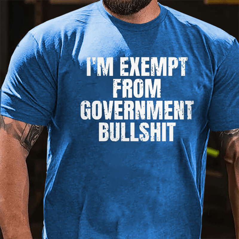 I'm Exempt From Government Bullshit Cotton T-shirt
