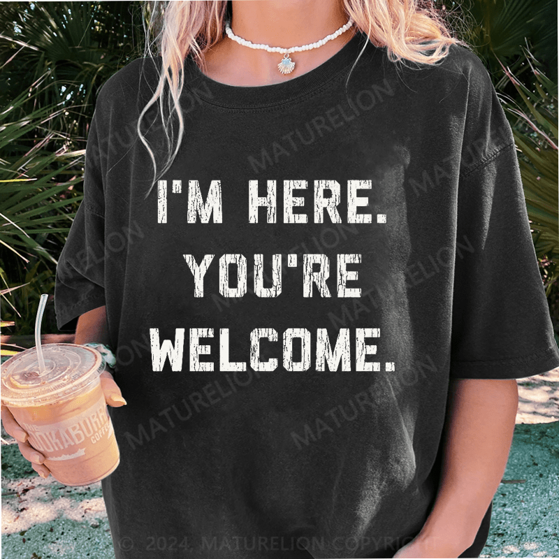 Maturelion I'm Here. You're Welcome DTG Printing Washed Cotton T-Shirt