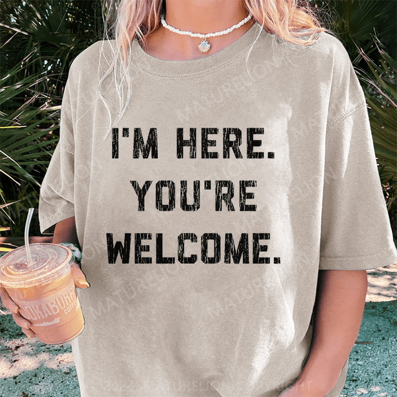 Maturelion I'm Here. You're Welcome DTG Printing Washed Cotton T-Shirt