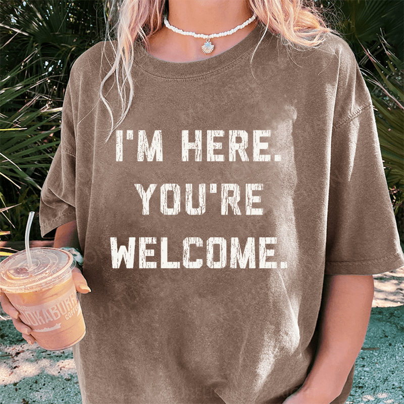 Maturelion I'm Here. You're Welcome DTG Printing Washed Cotton T-Shirt