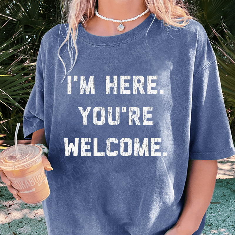 Maturelion I'm Here. You're Welcome DTG Printing Washed Cotton T-Shirt