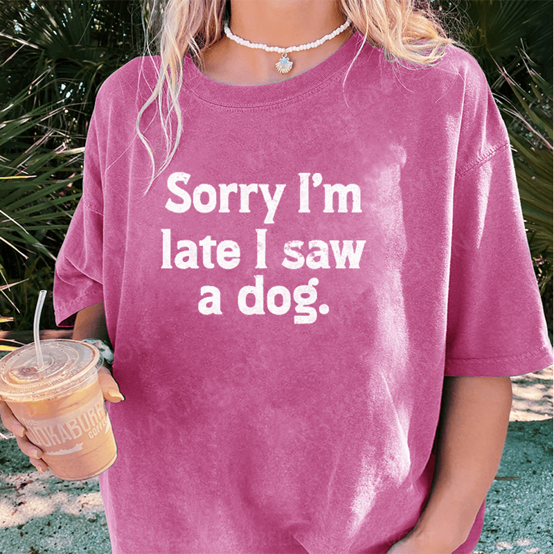Maturelion Sorry I'm Late I Saw A Dog DTG Printing Washed Cotton T-Shirt