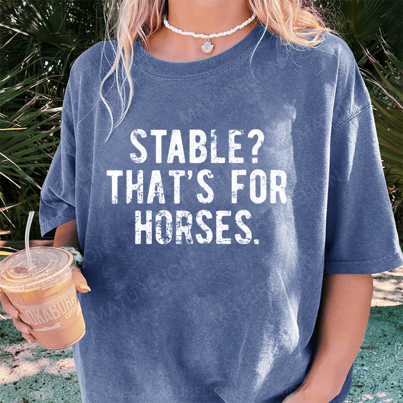 Maturelion Stable Thats For Horses DTG Printing Washed Cotton T-Shirt