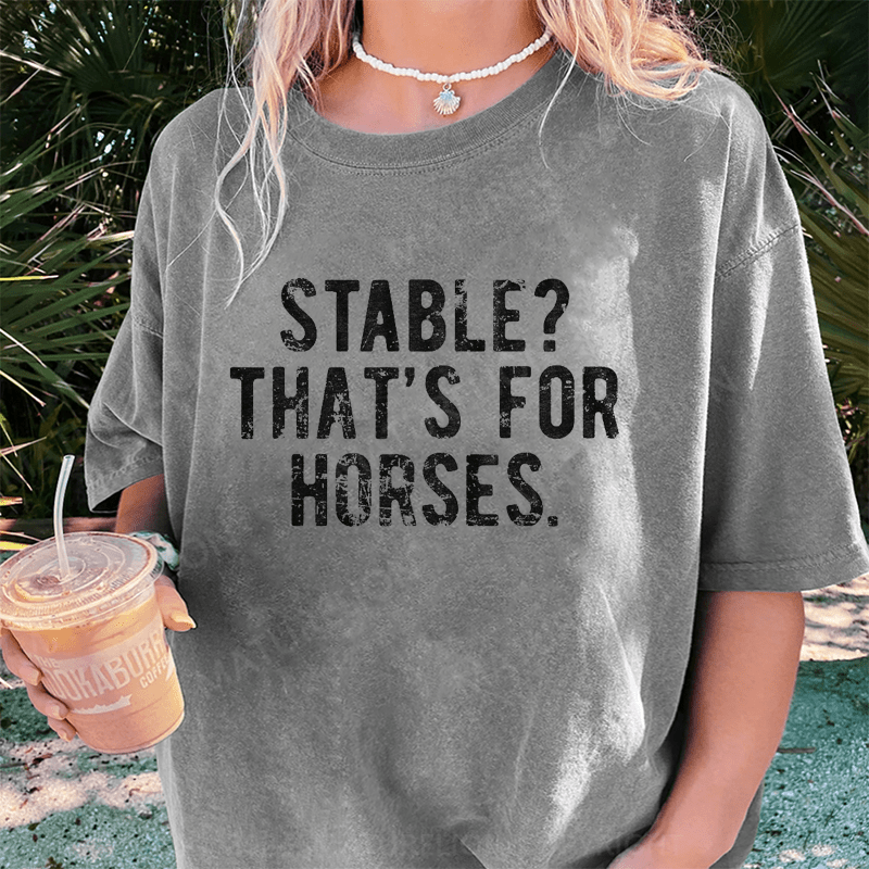 Maturelion Stable Thats For Horses DTG Printing Washed Cotton T-Shirt