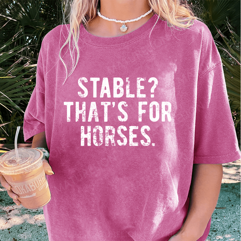 Maturelion Stable Thats For Horses DTG Printing Washed Cotton T-Shirt