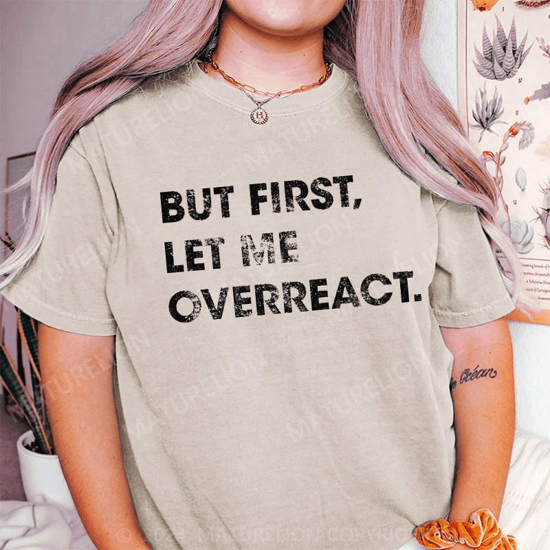 Maturelion But First Let Me Overreact DTG Printing Washed Cotton T-Shirt
