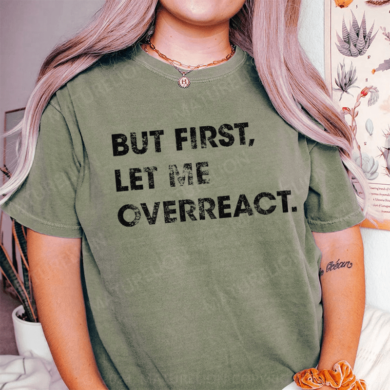Maturelion But First Let Me Overreact DTG Printing Washed Cotton T-Shirt