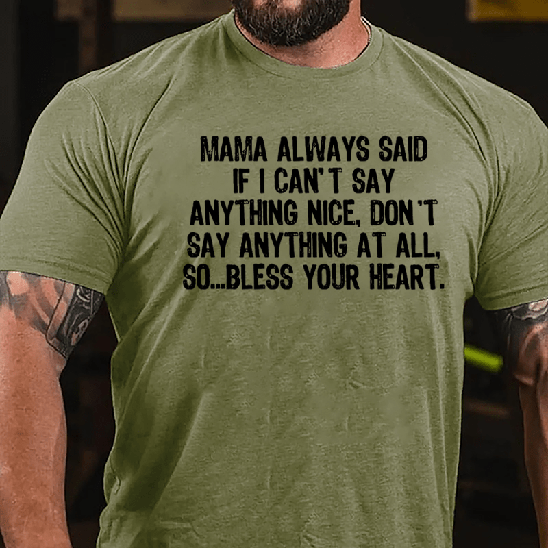 Mama Always Said If I Can't Say Anthing Nice Don't Say Anything At All So Bless Your Heart Cotton T-shirt