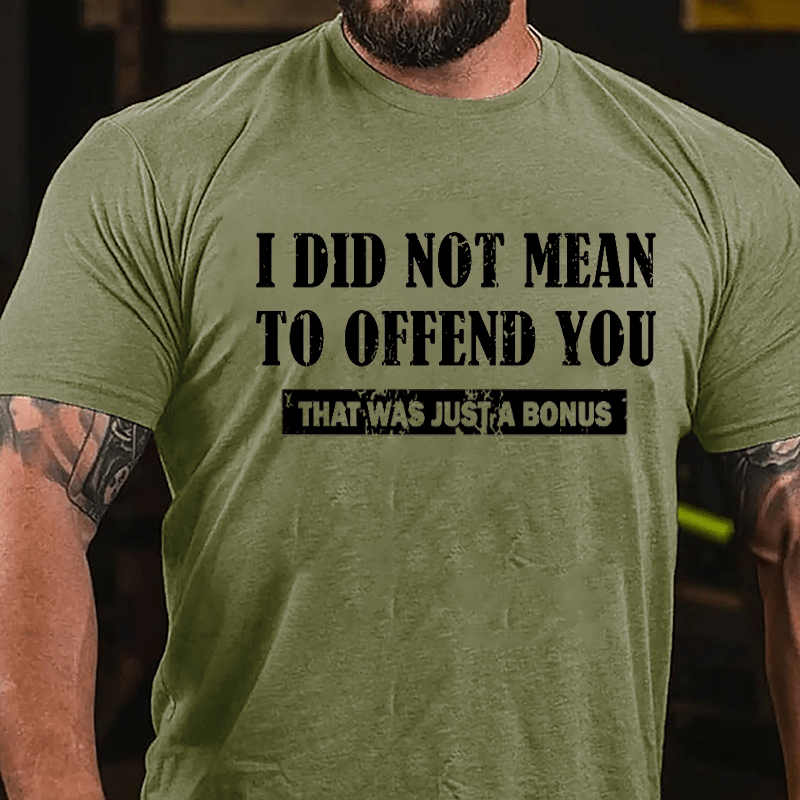 I Did Not Mean To Offend You That Was Just A Bonus Cotton T-shirt