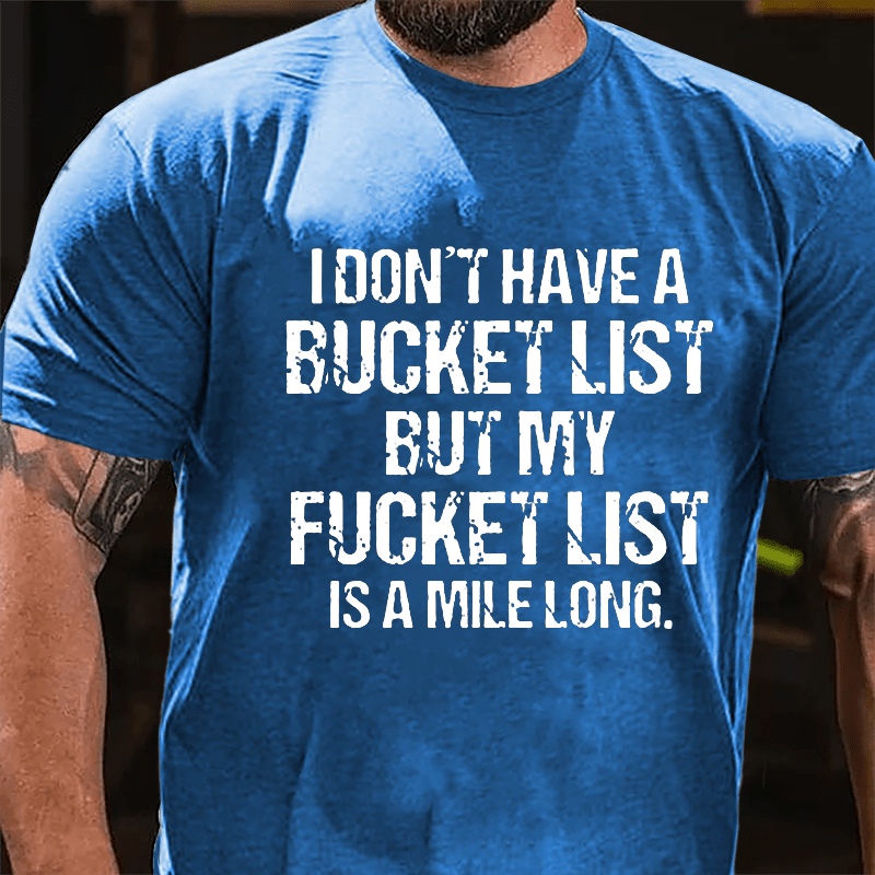 I Don't Have A Bucket List But My Fucket List Is A Mile Long Funny Cotton T-shirt