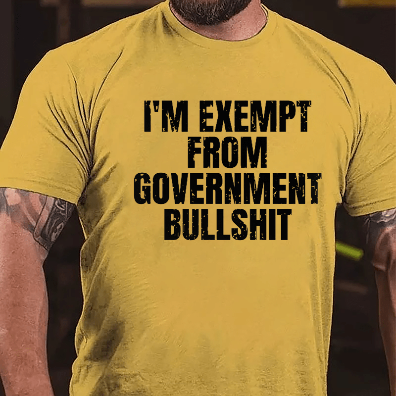 I'm Exempt From Government Bullshit Cotton T-shirt