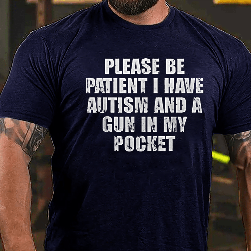 Please Be Patient I Have Autism And A Gun In My Cotton T-shirt (Free Customization)