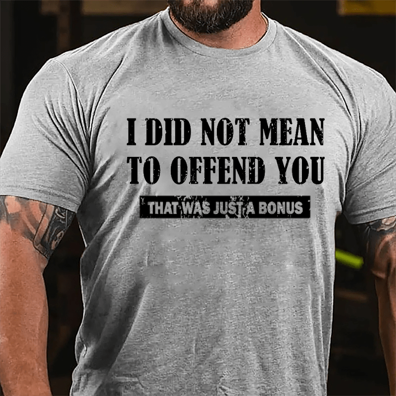 I Did Not Mean To Offend You That Was Just A Bonus Cotton T-shirt