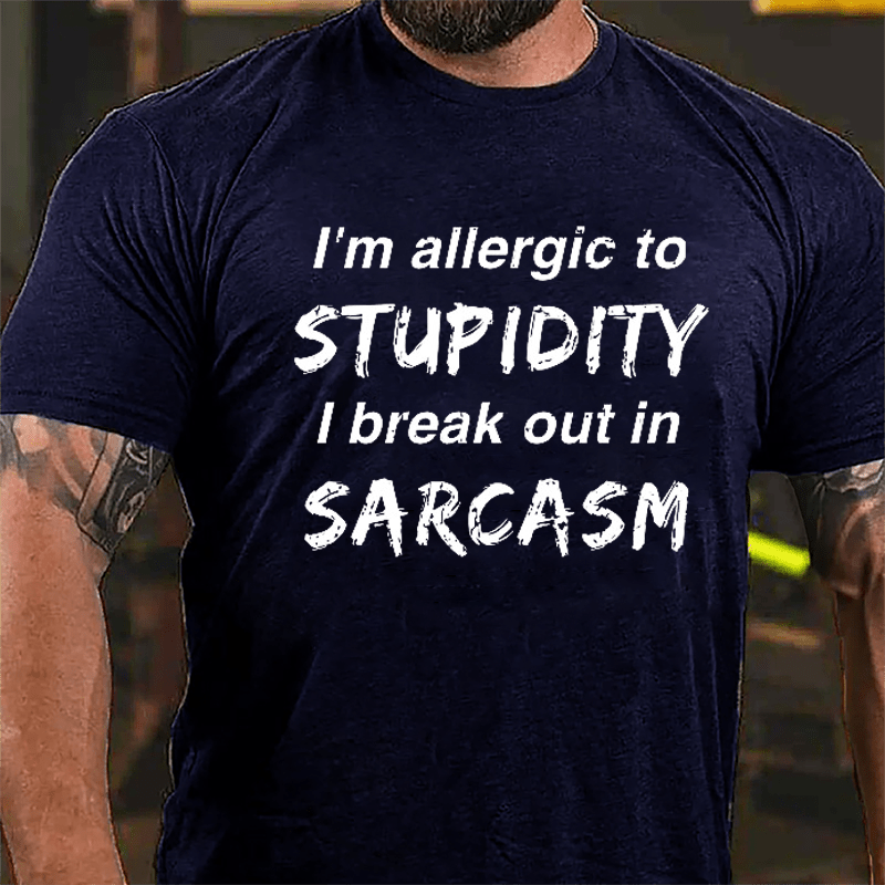 I'm Allergic To Stupidity I Break Out In Sarcasm Men's Funny Cotton T-shirt