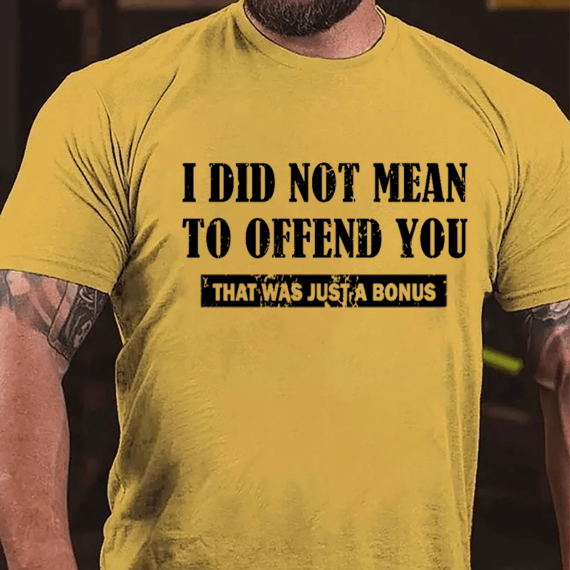 I Did Not Mean To Offend You That Was Just A Bonus Cotton T-shirt