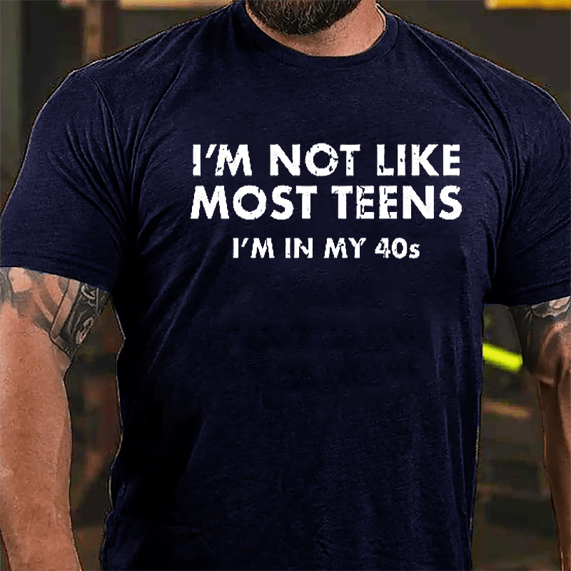 I'm Not Like Most Teens I'm In My 40s Cotton T-shirt