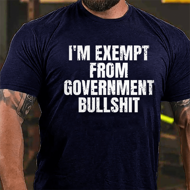I'm Exempt From Government Bullshit Cotton T-shirt