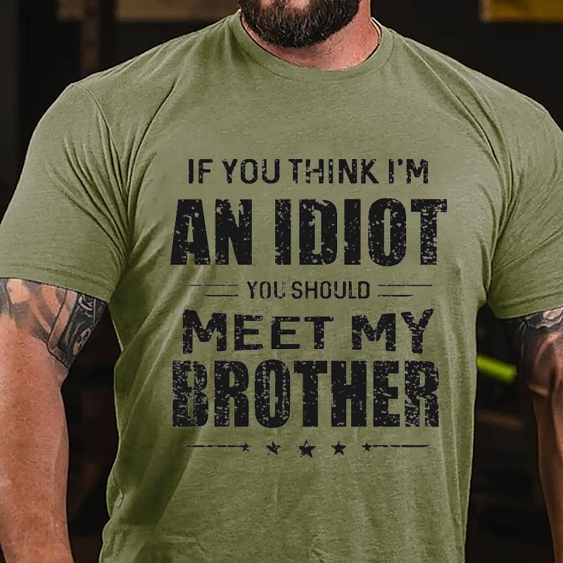 If You Think I'm An Idiot You Should Meet My Brother Funny Cotton T-shirt