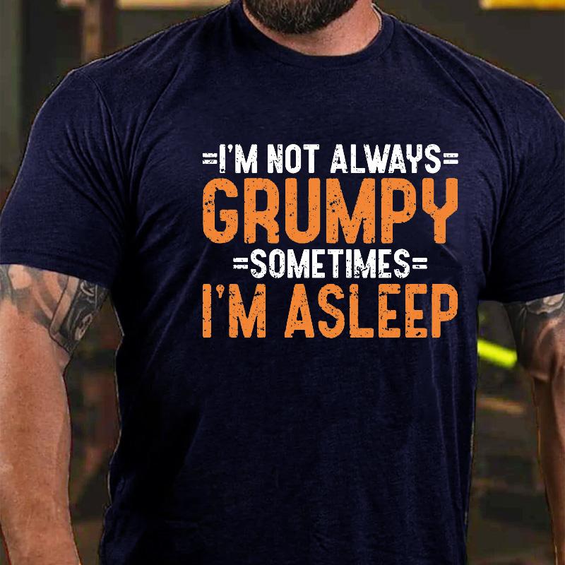I'm Not Always Grumpy Sometimes I'm Asleep Cotton T-shirt