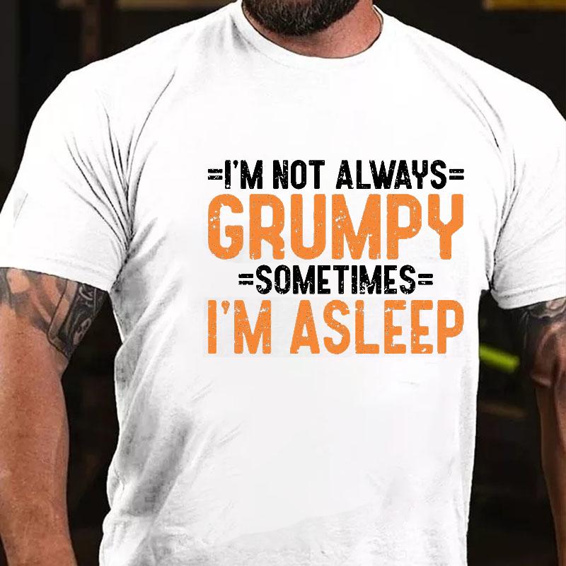 I'm Not Always Grumpy Sometimes I'm Asleep Cotton T-shirt