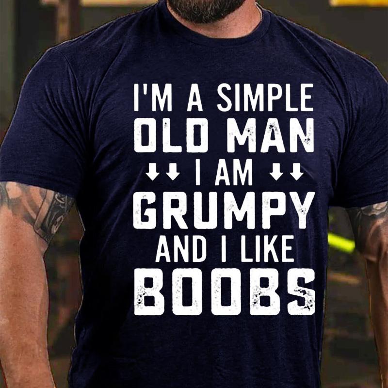 I'm A Simple Old Man I Am Grumpy And I Like Boobs Cotton T-shirt